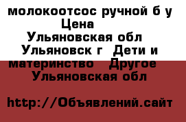 молокоотсос ручной б/у › Цена ­ 40 - Ульяновская обл., Ульяновск г. Дети и материнство » Другое   . Ульяновская обл.